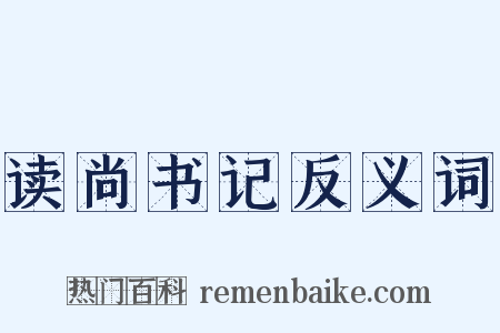 读尚书记反义词是什么意思的图片